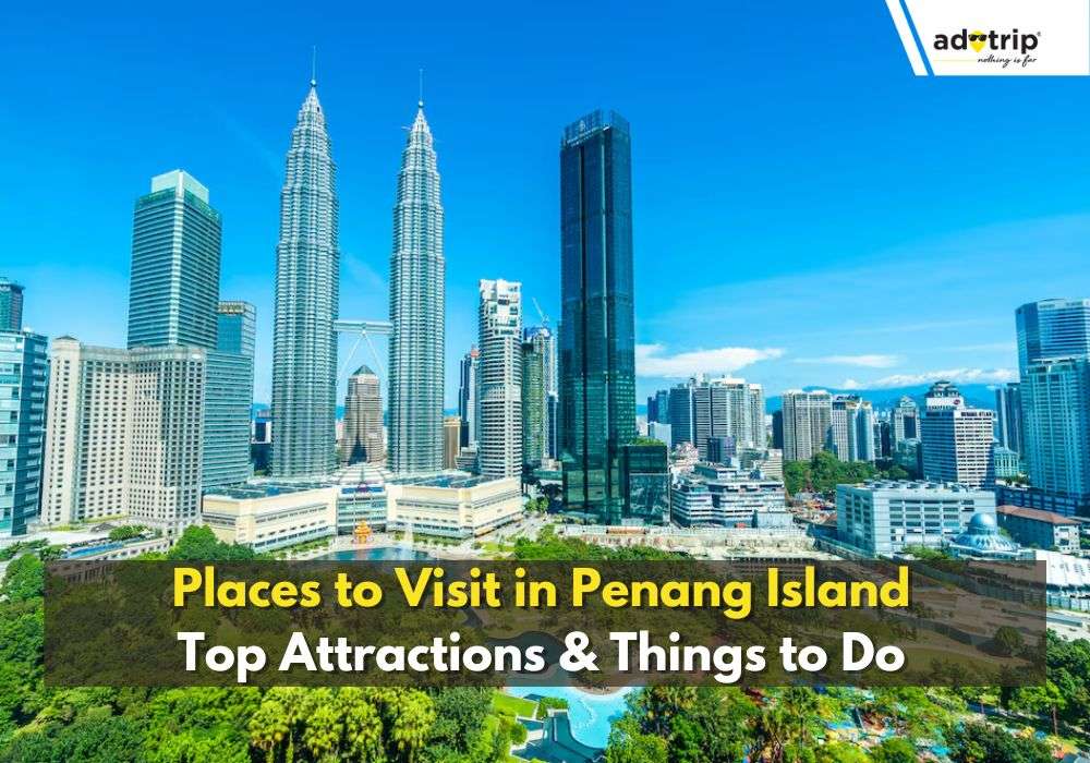 15 Best Places to Visit in Penang Island